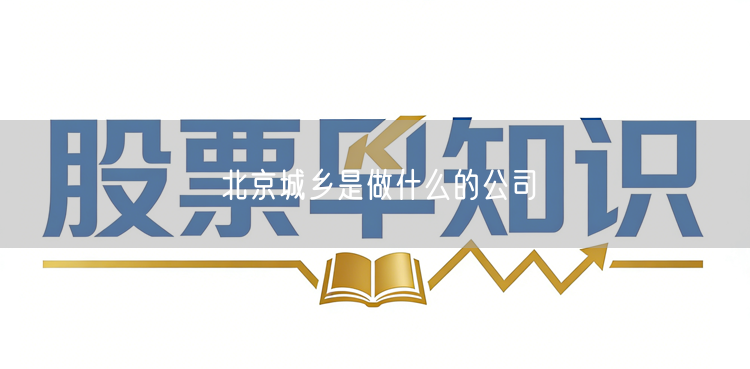 北京城乡是做什么的公司