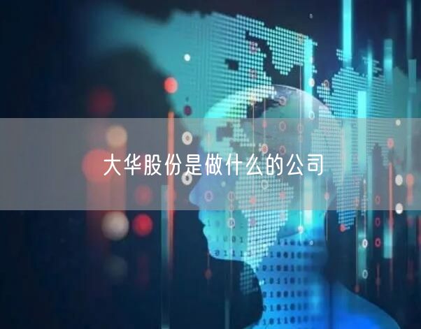 大华股份是做什么的公司