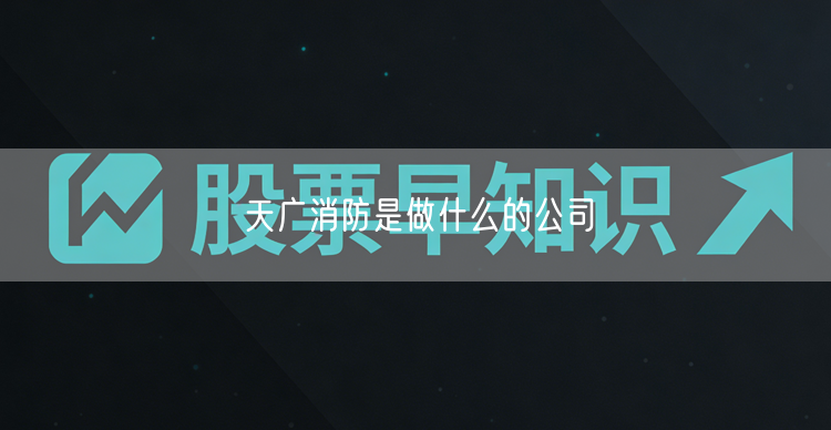 天广消防是做什么的公司