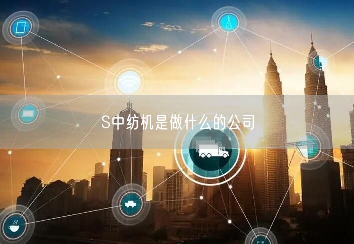 S中纺机是做什么的公司