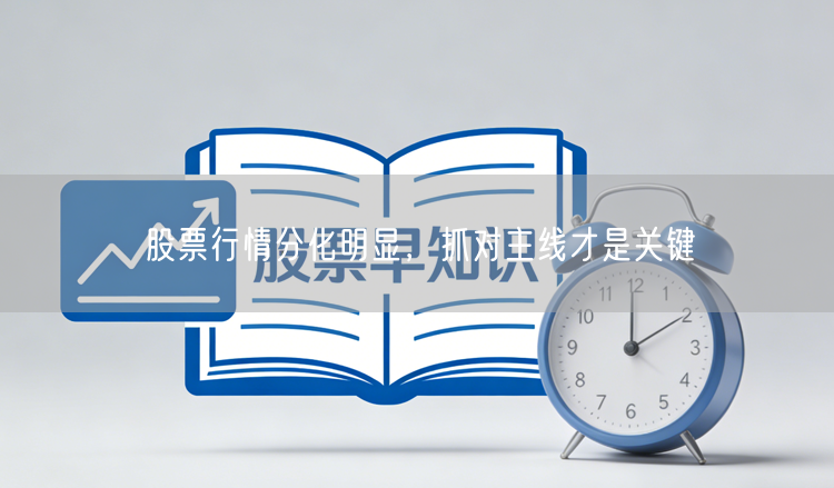股票行情分化明显，抓对主线才是关键