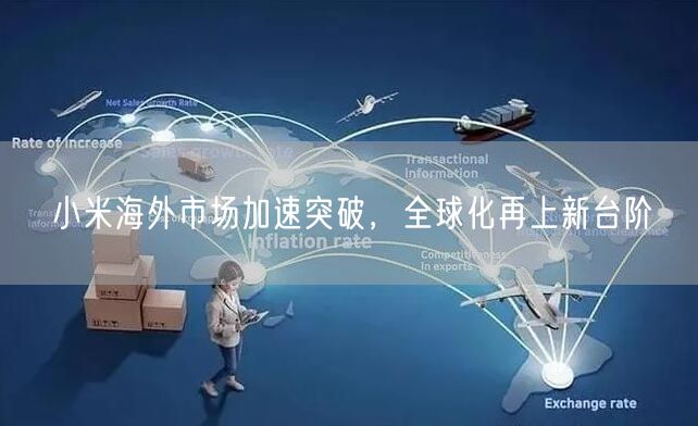 小米海外市场加速突破，全球化再上新台阶