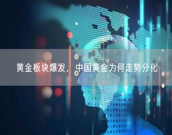 黄金板块爆发，中国黄金为何走势分化