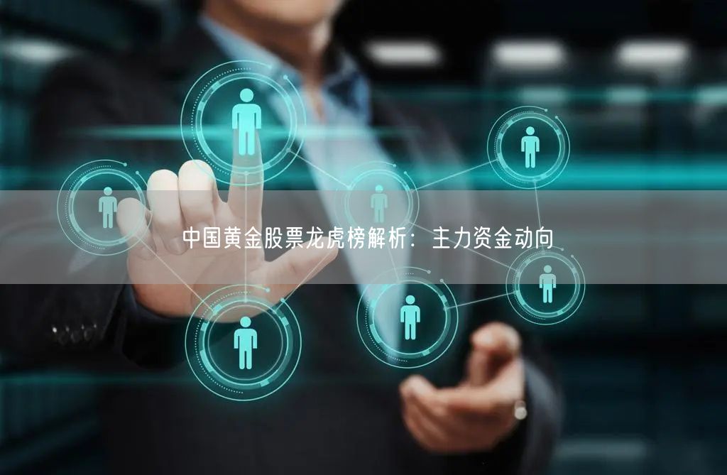 中国黄金股票龙虎榜解析：主力资金动向