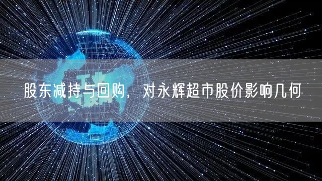 股东减持与回购，对永辉超市股价影响几何