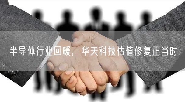 半导体行业回暖，华天科技估值修复正当时