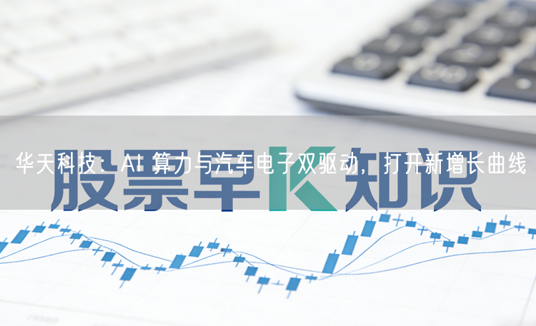 华天科技：AI 算力与汽车电子双驱动，打开新增长曲线