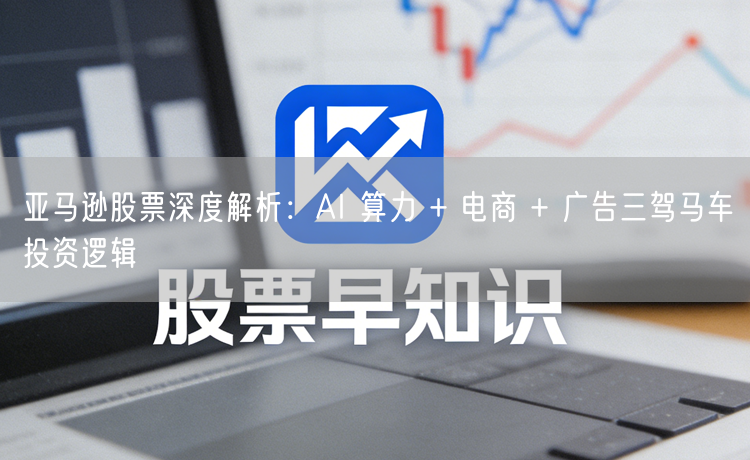 亚马逊股票深度解析：AI 算力 + 电商 + 广告三驾马车投资逻辑