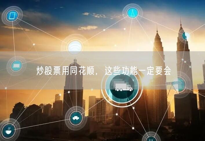 炒股票用同花顺，这些功能一定要会
