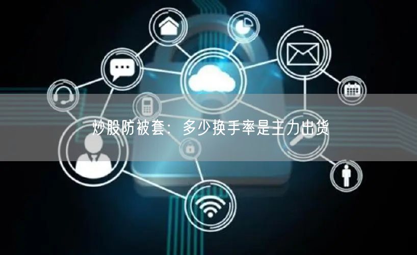 炒股防被套：多少换手率是主力出货