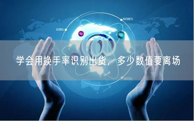 学会用换手率识别出货，多少数值要离场