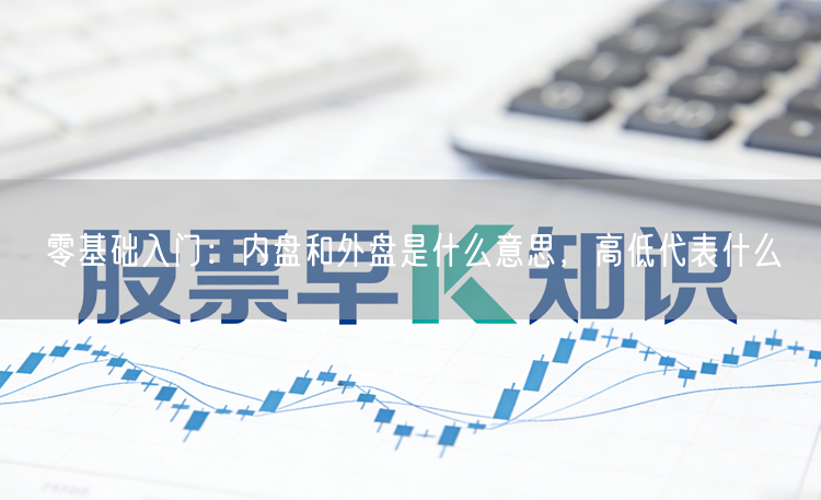 零基础入门：内盘和外盘是什么意思，高低代表什么