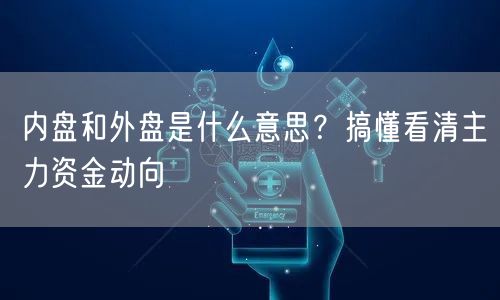 内盘和外盘是什么意思？搞懂看清主力资金动向