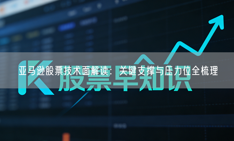 亚马逊股票技术面解读：关键支撑与压力位全梳理