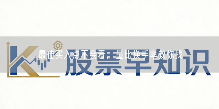最佳买入点不会看，量比换手率教你找
