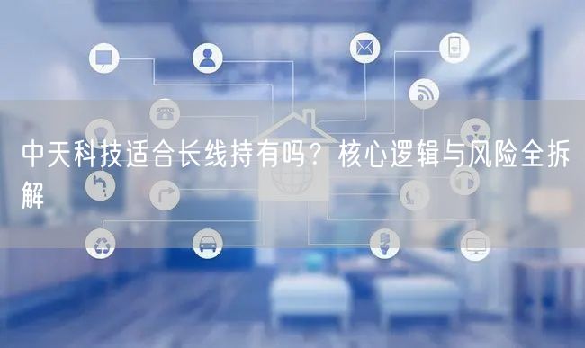 中天科技适合长线持有吗？核心逻辑与风险全拆解