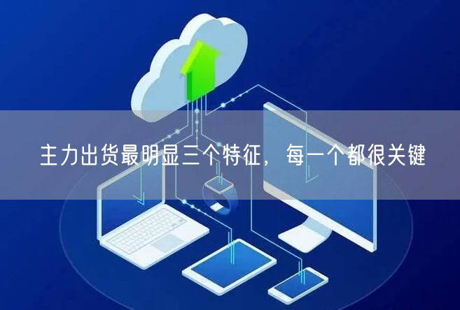 主力出货最明显三个特征，每一个都很关键