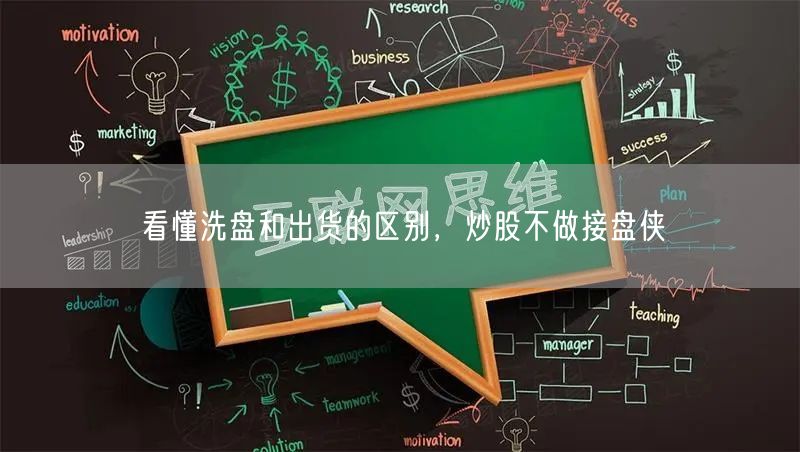 看懂洗盘和出货的区别，炒股不做接盘侠
