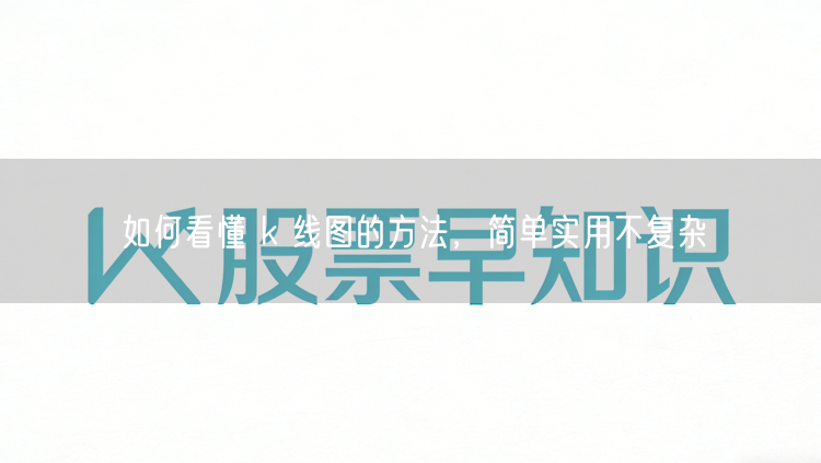 如何看懂 k 线图的方法，简单实用不复杂
