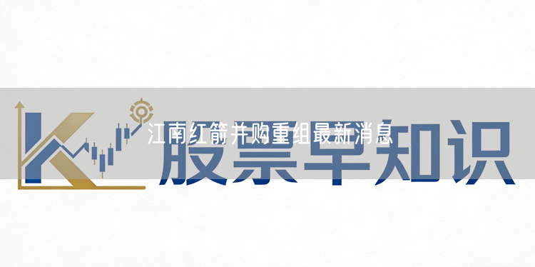 江南红箭并购重组最新消息