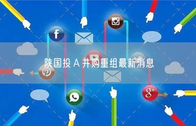 陕国投Ａ并购重组最新消息