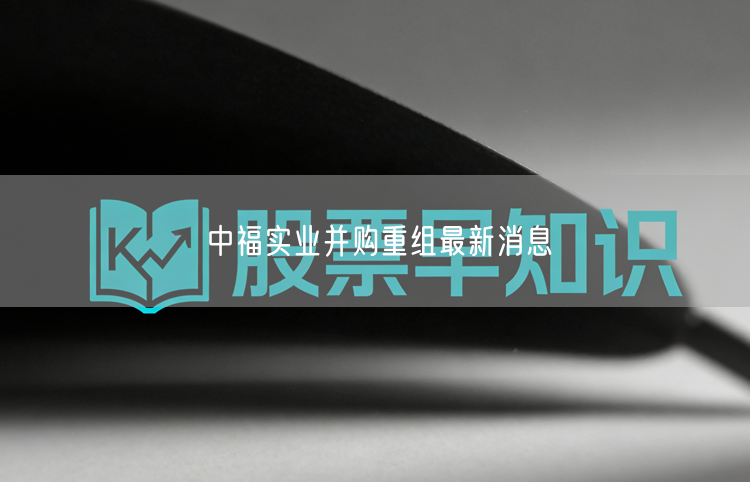 中福实业并购重组最新消息