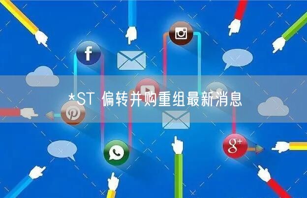 *ST 偏转并购重组最新消息
