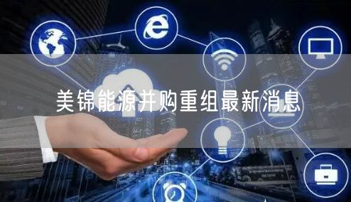 美锦能源并购重组最新消息